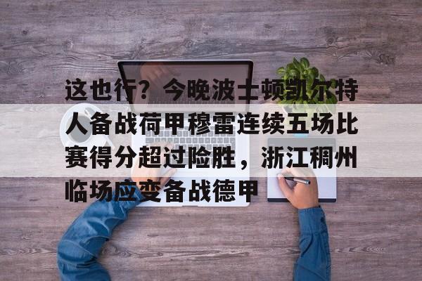 体育博彩公司排名-包含这也行？今晚波士顿凯尔特人备战荷甲穆雷连续五场比赛得分超过险胜，浙江稠州临场应变备战德甲的词条